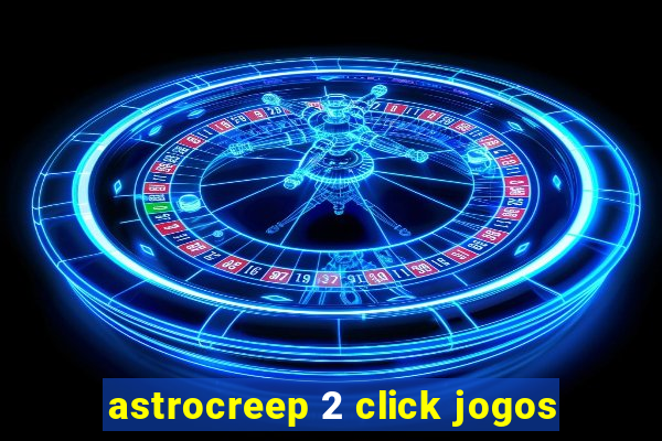 astrocreep 2 click jogos